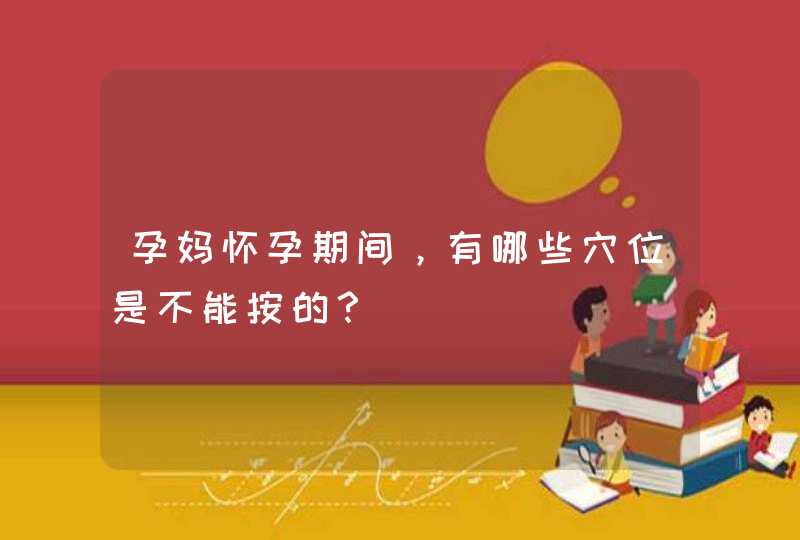 孕妈怀孕期间，有哪些穴位是不能按的？,第1张