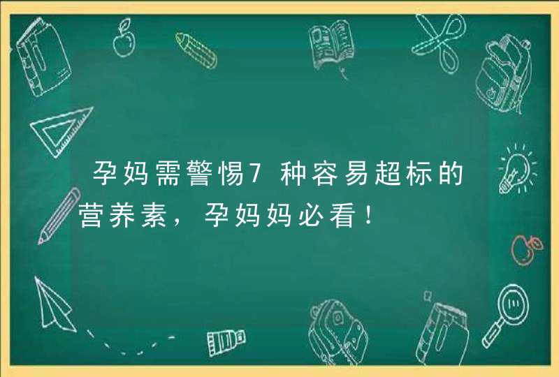 孕妈需警惕7种容易超标的营养素，孕妈妈必看！,第1张