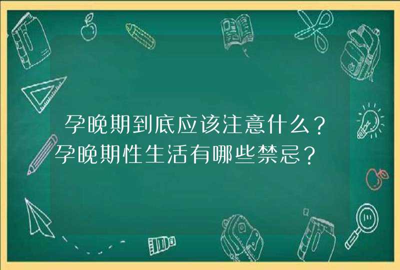 孕晚期到底应该注意什么？孕晚期性生活有哪些禁忌？,第1张