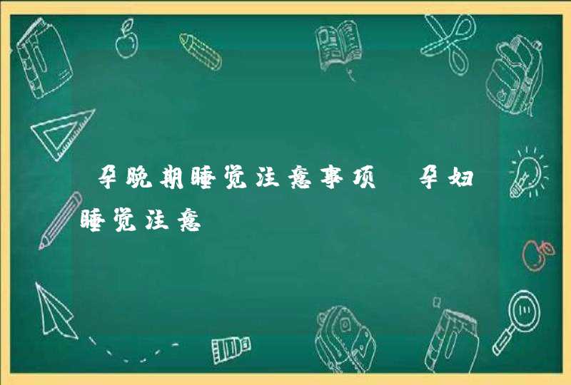 孕晚期睡觉注意事项_孕妇睡觉注意,第1张