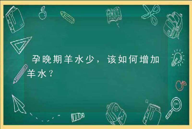 孕晚期羊水少，该如何增加羊水？,第1张