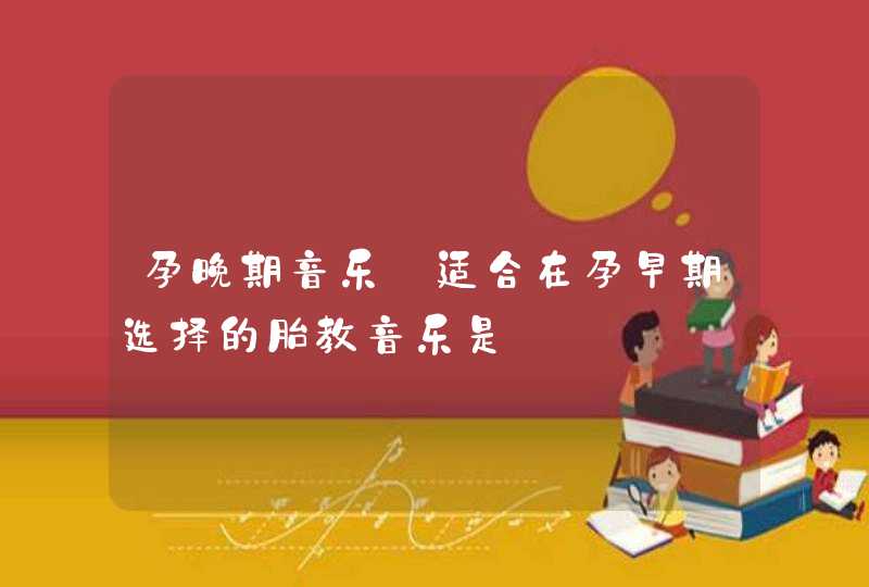 孕晚期音乐_适合在孕早期选择的胎教音乐是,第1张