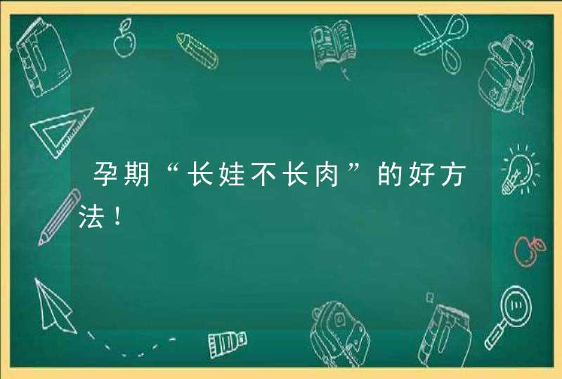 孕期“长娃不长肉”的好方法！,第1张