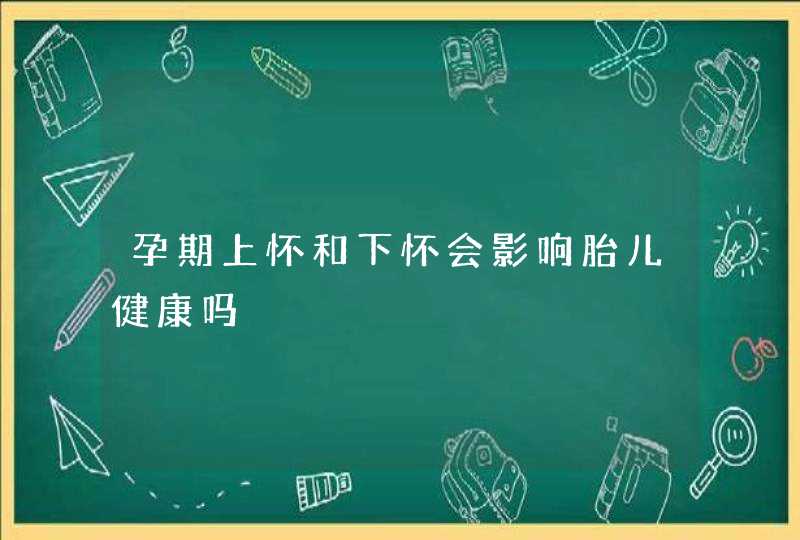 孕期上怀和下怀会影响胎儿健康吗,第1张