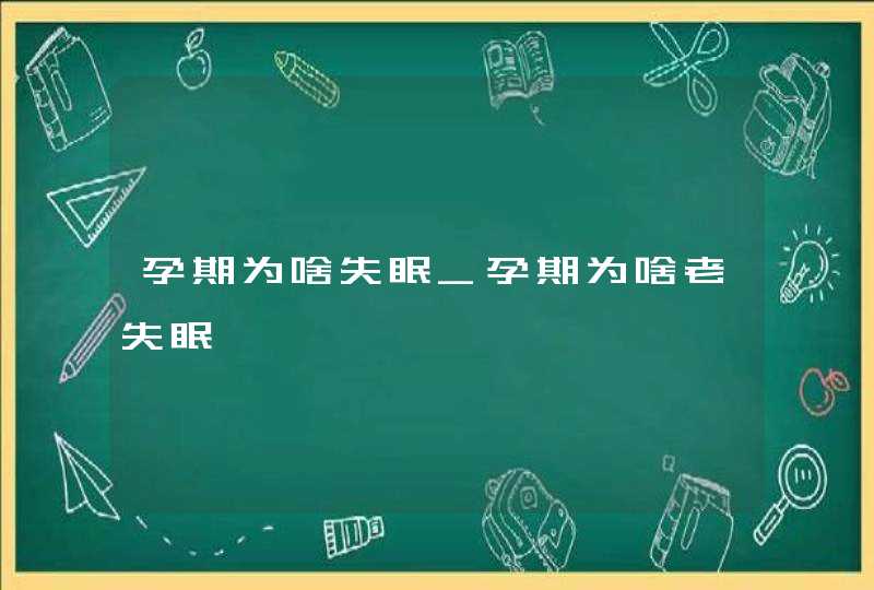 孕期为啥失眠_孕期为啥老失眠,第1张