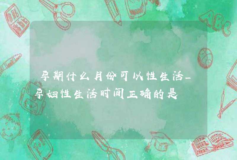 孕期什么月份可以性生活_孕妇性生活时间正确的是,第1张