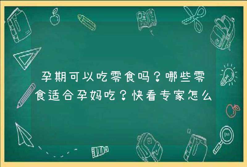 孕期可以吃零食吗？哪些零食适合孕妈吃？快看专家怎么说,第1张