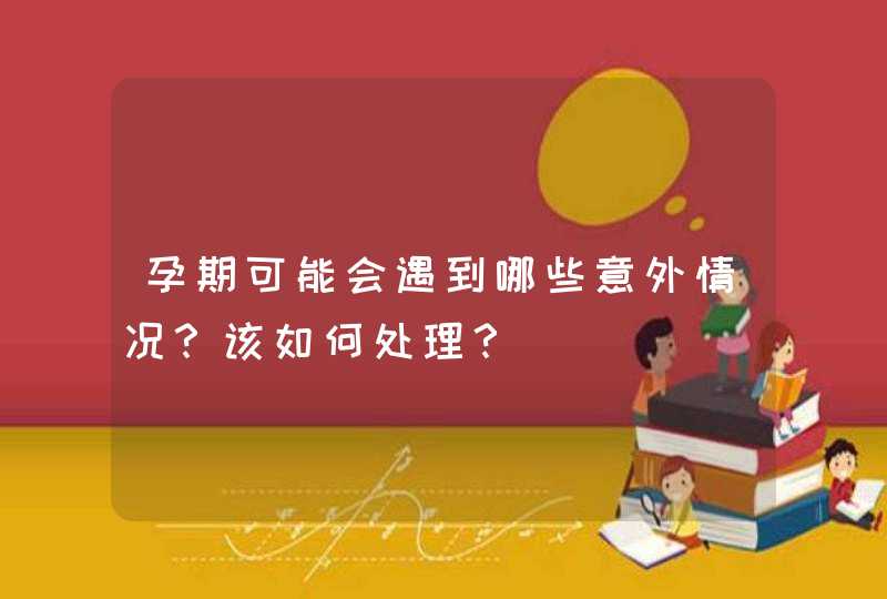 孕期可能会遇到哪些意外情况？该如何处理？,第1张