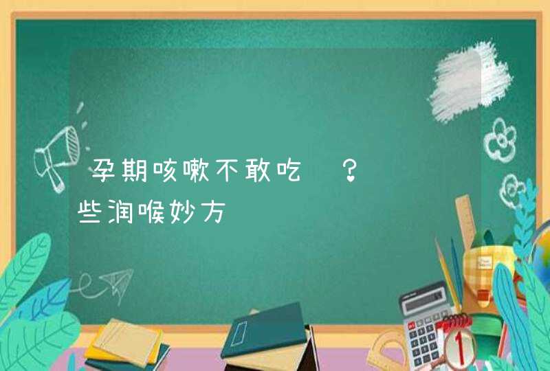 孕期咳嗽不敢吃药？试试这些润喉妙方,第1张