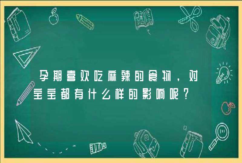 孕期喜欢吃麻辣的食物，对宝宝都有什么样的影响呢？,第1张