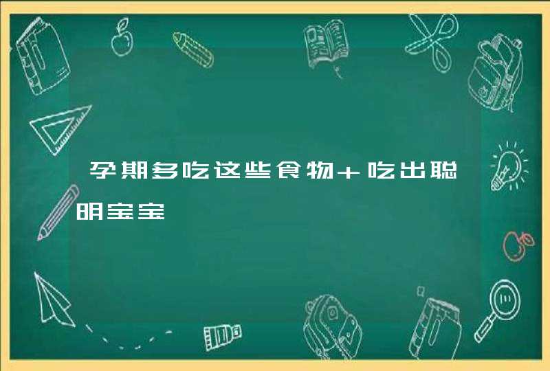 孕期多吃这些食物 吃出聪明宝宝,第1张