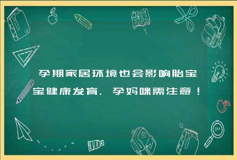 孕期家居环境也会影响胎宝宝健康发育，孕妈咪需注意！,第1张