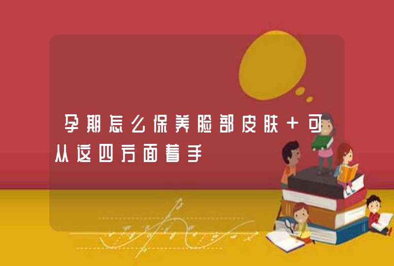 孕期怎么保养脸部皮肤 可从这四方面着手,第1张