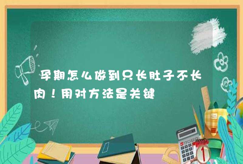 孕期怎么做到只长肚子不长肉！用对方法是关键,第1张