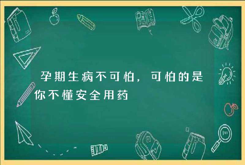 孕期生病不可怕，可怕的是你不懂安全用药,第1张