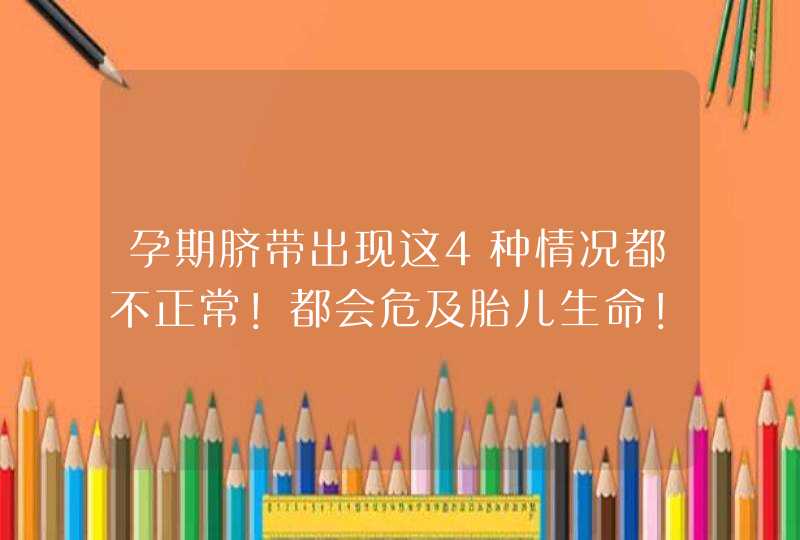 孕期脐带出现这4种情况都不正常！都会危及胎儿生命！,第1张