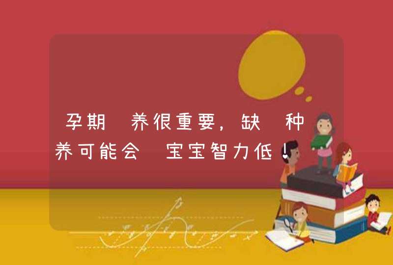 孕期营养很重要，缺这种营养可能会让宝宝智力低！,第1张