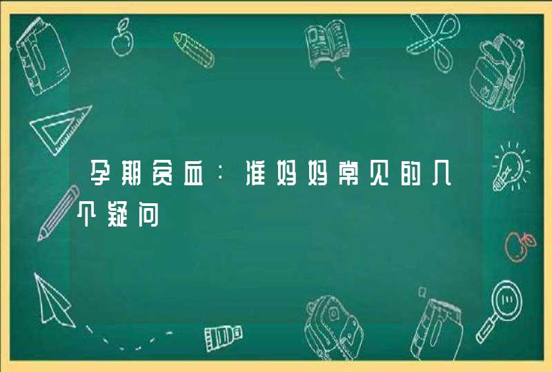 孕期贫血：准妈妈常见的几个疑问,第1张