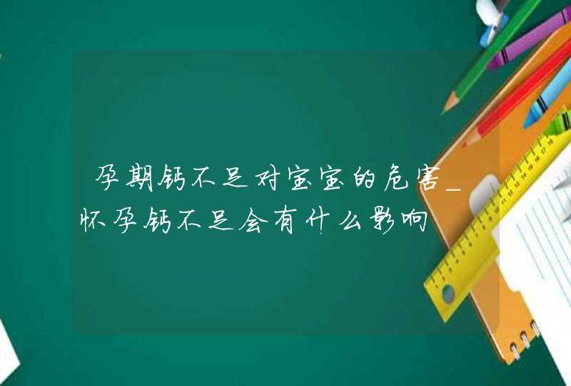 孕期钙不足对宝宝的危害_怀孕钙不足会有什么影响,第1张