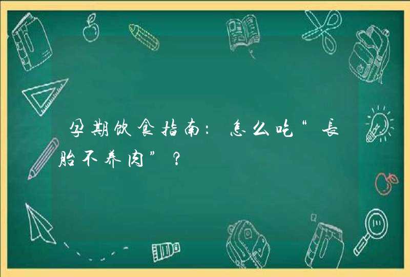 孕期饮食指南：怎么吃“长胎不养肉”？,第1张