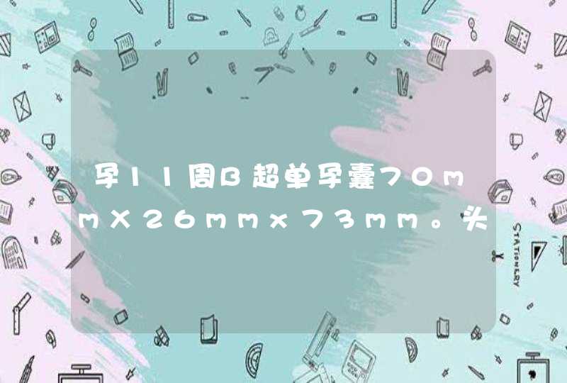 孕11周B超单孕囊70mmX26mmx73mm。头臀长度38mm请问是男孩吗,第1张