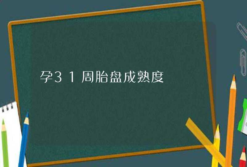 孕31周胎盘成熟度,第1张