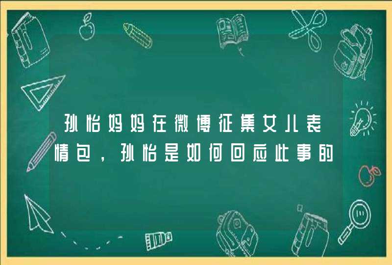 孙怡妈妈在微博征集女儿表情包，孙怡是如何回应此事的？,第1张