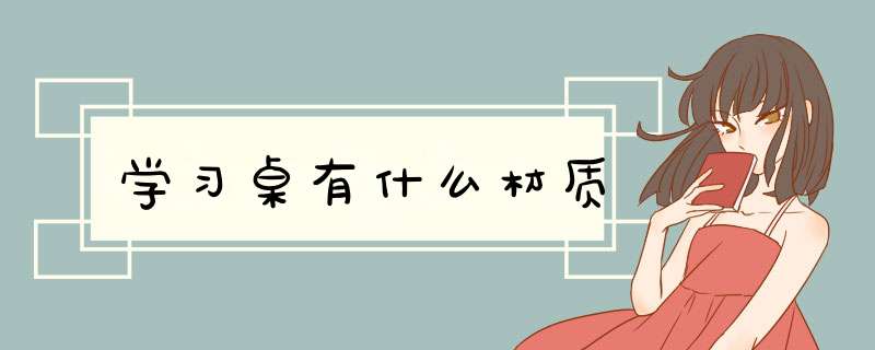 学习桌有什么材质,第1张