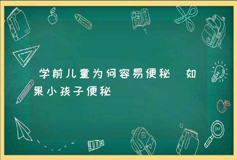 学前儿童为何容易便秘_如果小孩子便秘,第1张