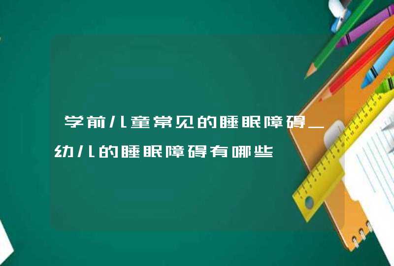 学前儿童常见的睡眠障碍_幼儿的睡眠障碍有哪些,第1张