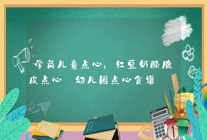 学前儿童点心：红豆奶酪脆皮点心_幼儿园点心食谱,第1张