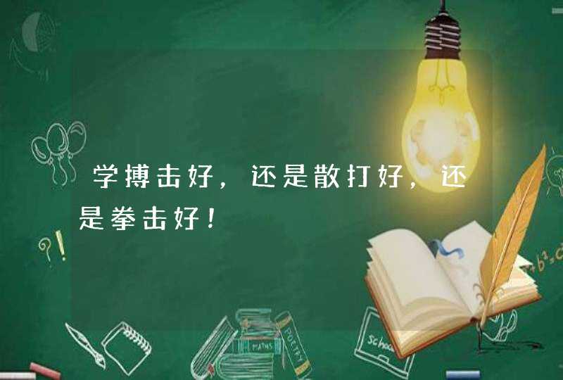 学搏击好，还是散打好，还是拳击好！,第1张