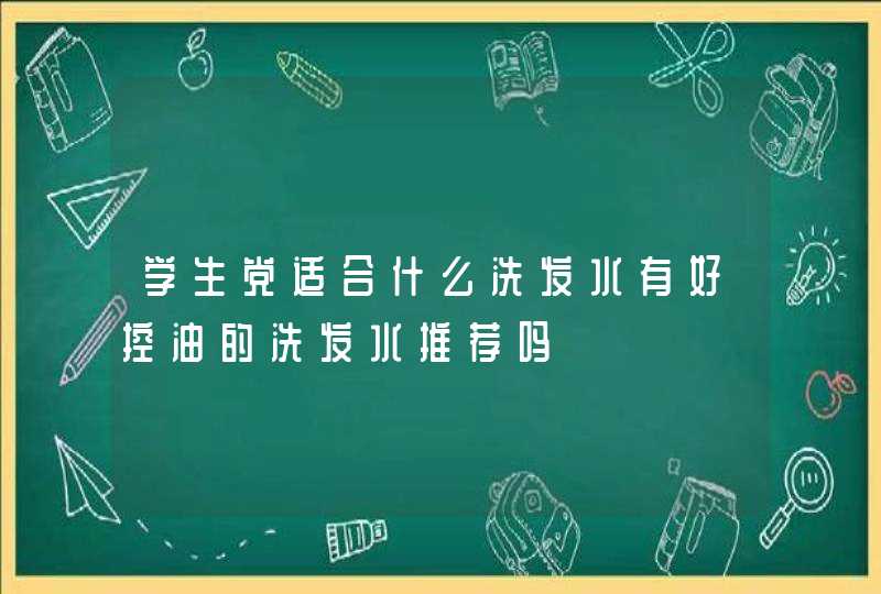 学生党适合什么洗发水有好控油的洗发水推荐吗,第1张