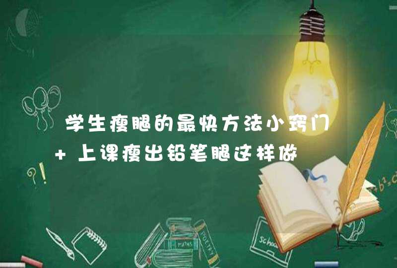 学生瘦腿的最快方法小窍门 上课瘦出铅笔腿这样做,第1张