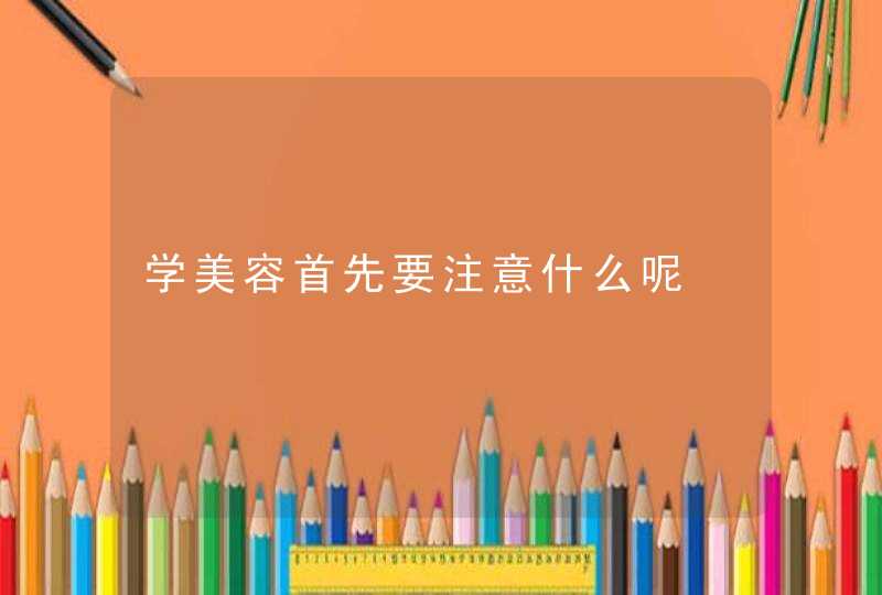 学美容首先要注意什么呢,第1张