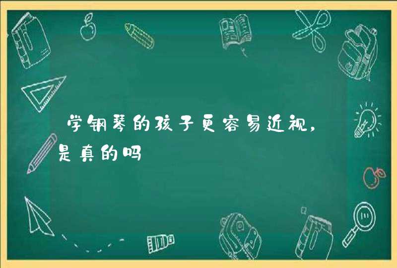 学钢琴的孩子更容易近视，是真的吗,第1张