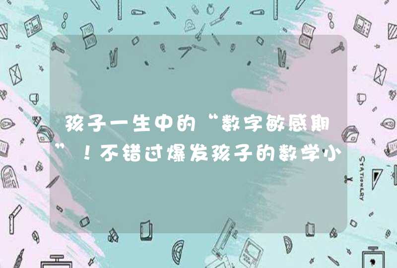 孩子一生中的“数字敏感期”！不错过爆发孩子的数学小宇宙,第1张