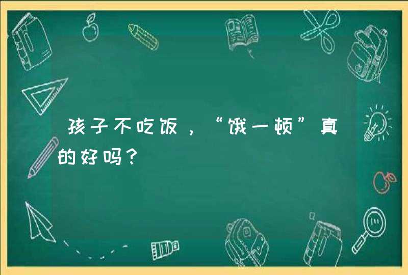 孩子不吃饭，“饿一顿”真的好吗？,第1张