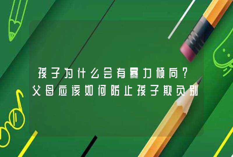 孩子为什么会有暴力倾向？父母应该如何防止孩子欺负别人或被人欺负？,第1张