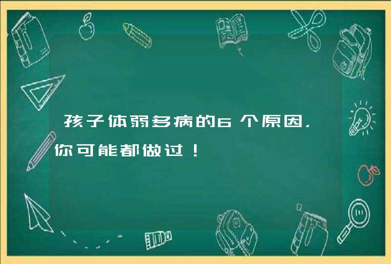 孩子体弱多病的6个原因，你可能都做过！,第1张