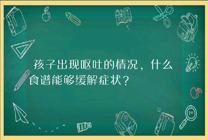 孩子出现呕吐的情况，什么食谱能够缓解症状？,第1张