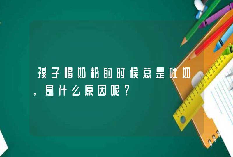 孩子喝奶粉的时候总是吐奶，是什么原因呢？,第1张