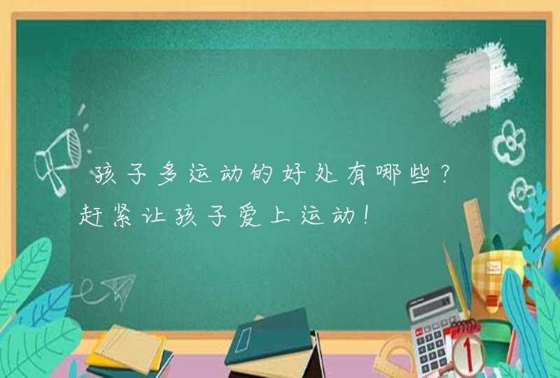 孩子多运动的好处有哪些？赶紧让孩子爱上运动！,第1张