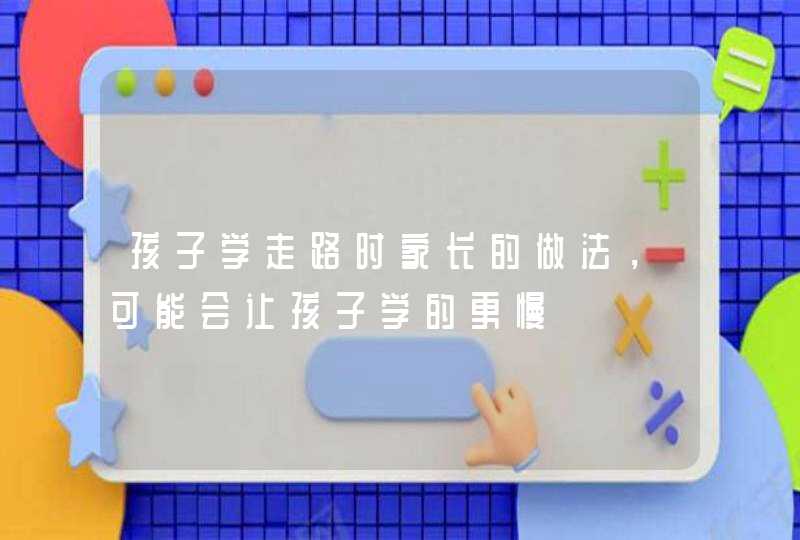 孩子学走路时家长的做法，可能会让孩子学的更慢,第1张