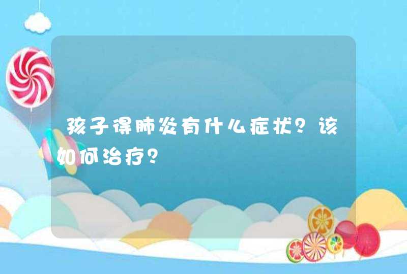 孩子得肺炎有什么症状？该如何治疗？,第1张