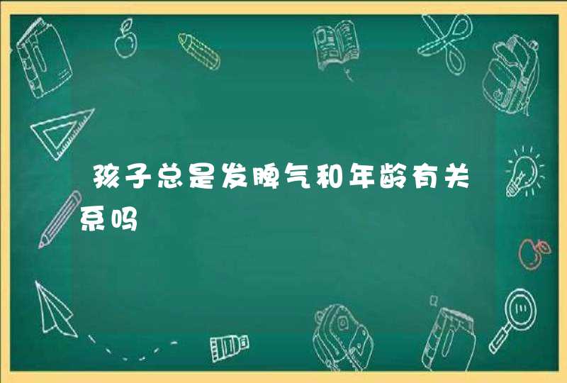 孩子总是发脾气和年龄有关系吗,第1张