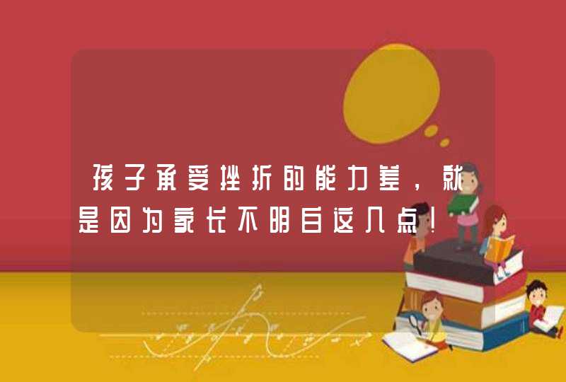 孩子承受挫折的能力差，就是因为家长不明白这几点！,第1张