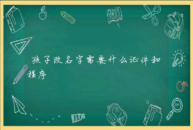 孩子改名字需要什么证件和程序,第1张