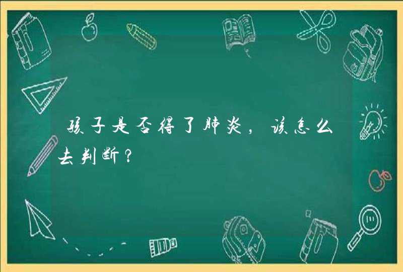 孩子是否得了肺炎，该怎么去判断？,第1张