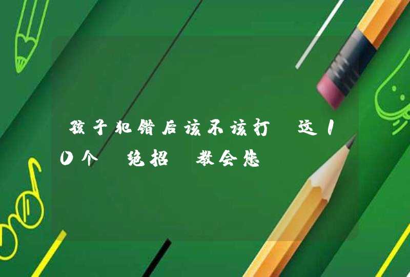 孩子犯错后该不该打？这10个“绝招”教会您!,第1张